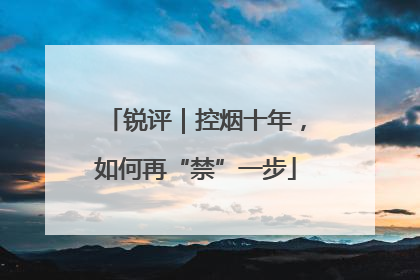 锐评｜控烟十年，如何再“禁”一步