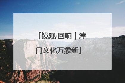 镜观·回响｜津门文化万象新