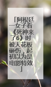 阿根廷一女子看《死神来了6》时被天花板砸伤，起初以为是电影特效