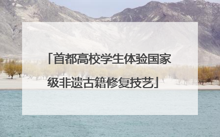 首都高校学生体验国家级非遗古籍修复技艺
