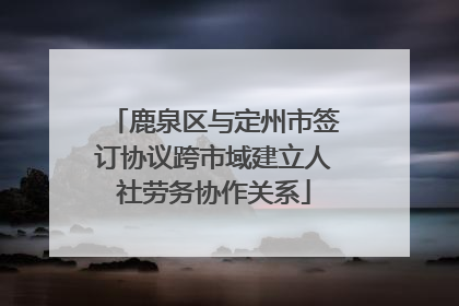 鹿泉区与定州市签订协议跨市域建立人社劳务协作关系