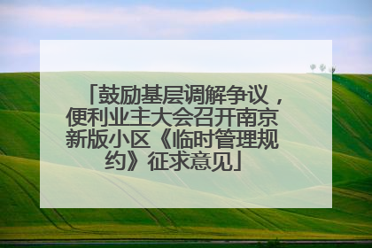 鼓励基层调解争议，便利业主大会召开南京新版小区《临时管理规约》征求意见