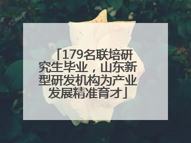 179名联培研究生毕业，山东新型研发机构为产业发展精准育才