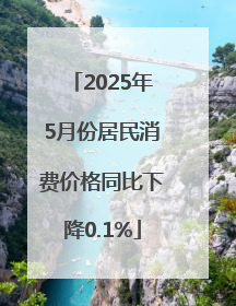 2025年5月份居民消费价格同比下降0.1%