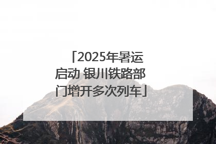 2025年暑运启动 银川铁路部门增开多次列车