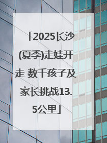 2025长沙(夏季)走娃开走 数千孩子及家长挑战13.5公里
