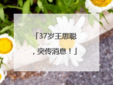 37岁王思聪，突传消息！