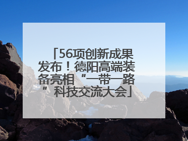 56项创新成果发布！德阳高端装备亮相“一带一路”科技交流大会