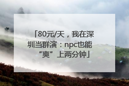 80元/天，我在深圳当群演：npc也能“爽”上两分钟