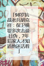 98岁抗战老兵胡克祥：保卫横堤多次击退日伪，7年后家人才知道他还活着