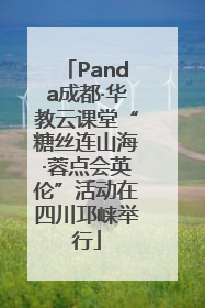 Panda成都·华教云课堂“糖丝连山海·蓉点会英伦”活动在四川邛崃举行